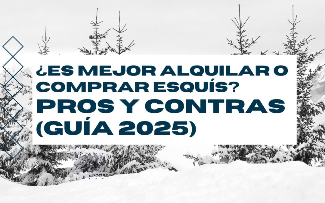 ¿Es mejor alquilar o comprar esquís? Pros y contras (Guía 2025)